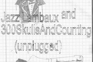 Jazz Lambaux presents Unplugged Music for Fools + 300SkullsAndCounting