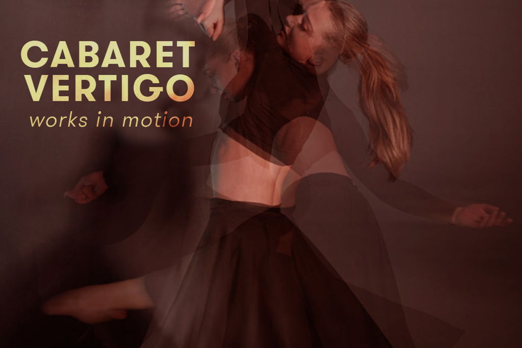 Cabaret Vertigo - works in motion