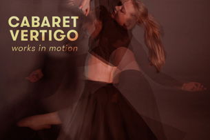 Cabaret Vertigo - works in motion