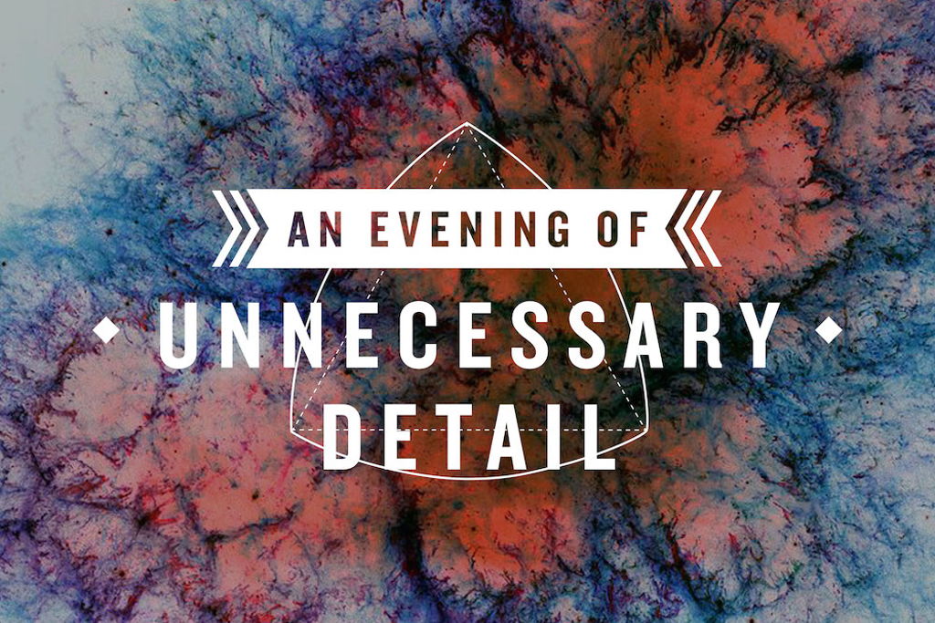 An Evening Of Unnecessary Detail