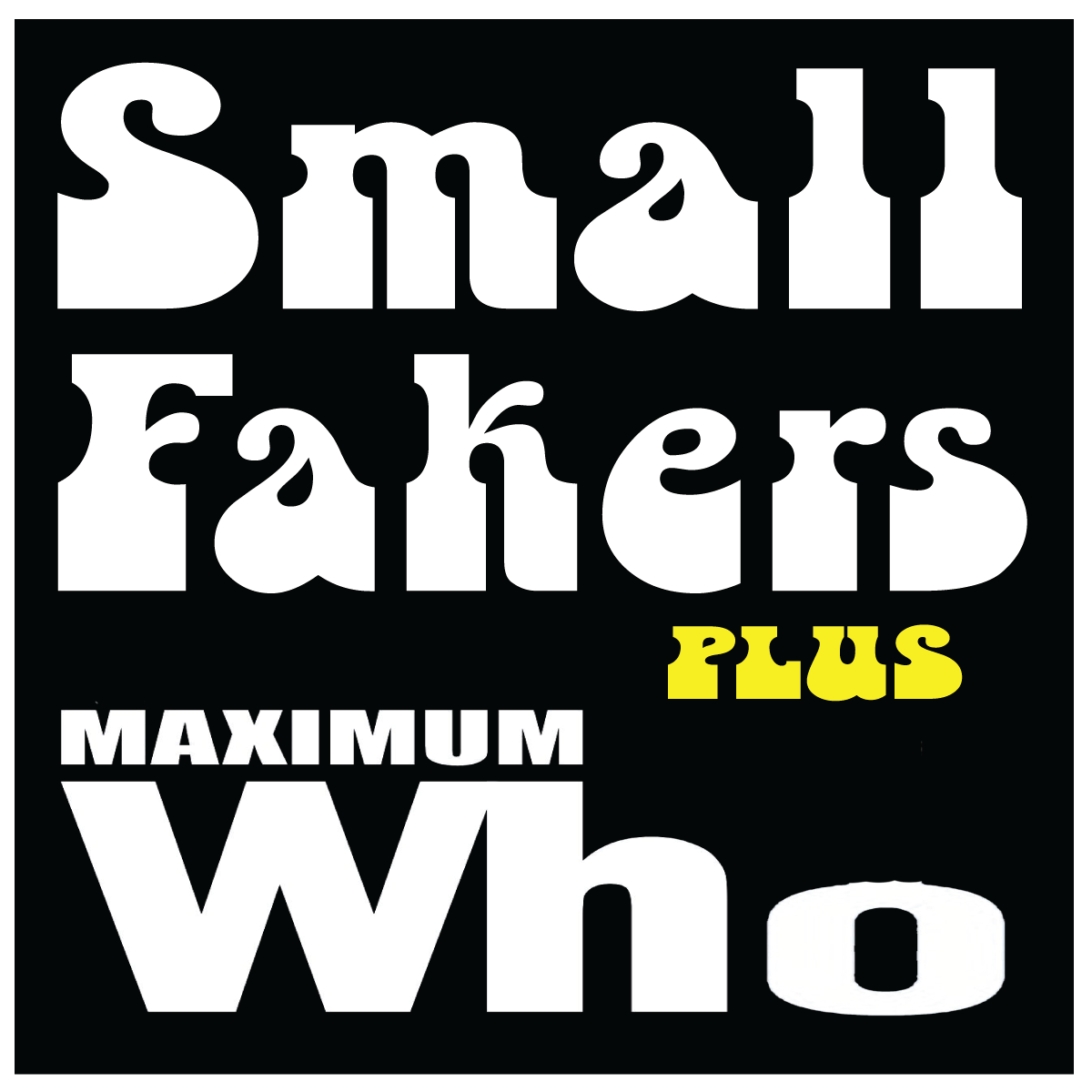 Small Fakers + Maximum Who