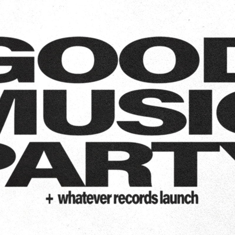 Good Music Party + Whatever Records Launch