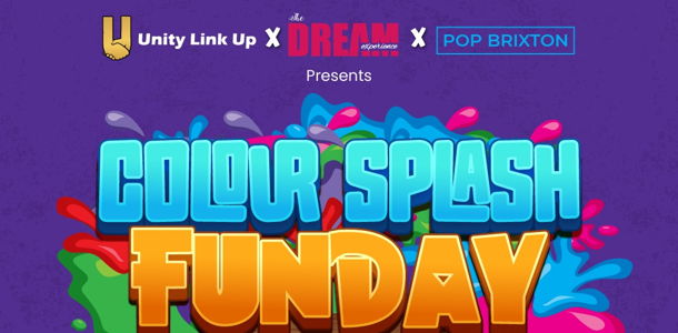 Unity Link Up x Dream Experience x Pop Brixton Presents: THE COLOUR SPLASH